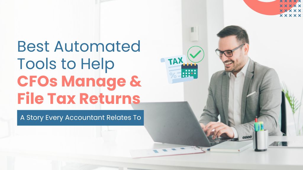 Best Automated Tools to Help CFOs Manage &amp; File Tax Returns: A Story Every Accountant Relates To  